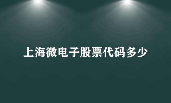上海微电子股票代码多少
