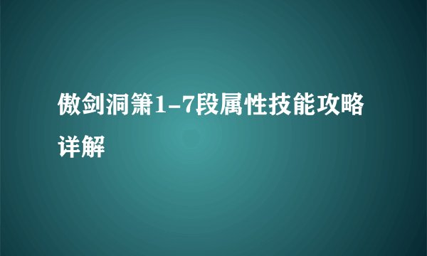 傲剑洞箫1-7段属性技能攻略详解