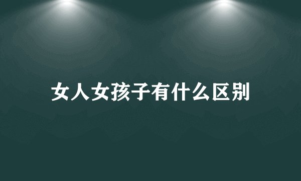 女人女孩子有什么区别