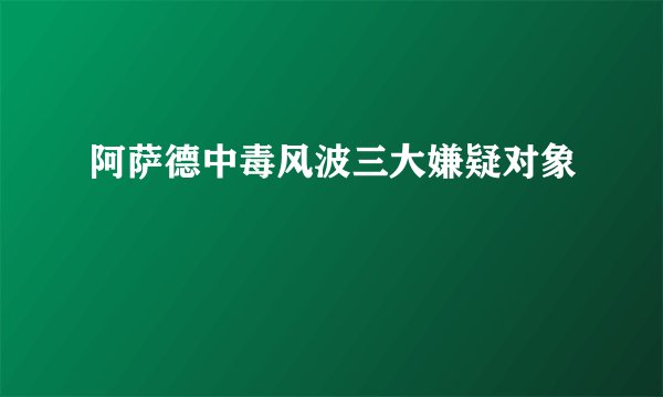 阿萨德中毒风波三大嫌疑对象