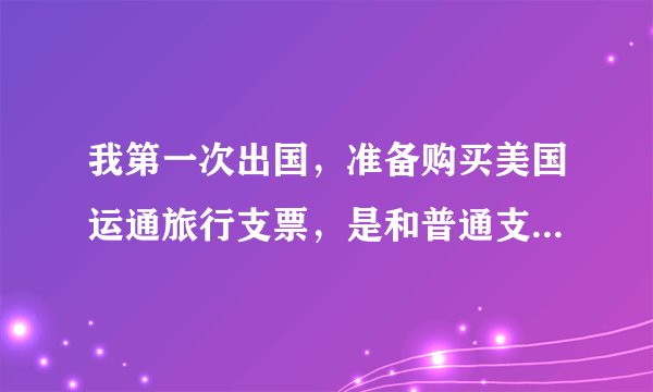 我第一次出国，准备购买美国运通旅行支票，是和普通支票一样只需要签名就可以了吗