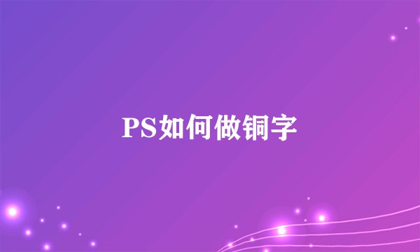 PS如何做铜字