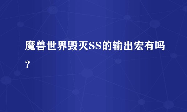 魔兽世界毁灭SS的输出宏有吗?