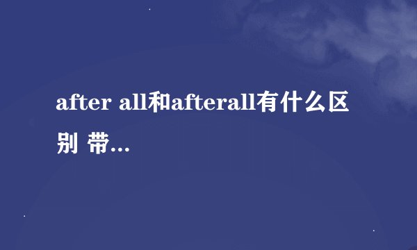 after all和afterall有什么区别 带你简单了解一下