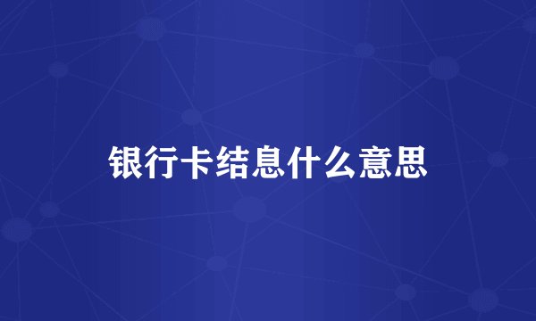 银行卡结息什么意思