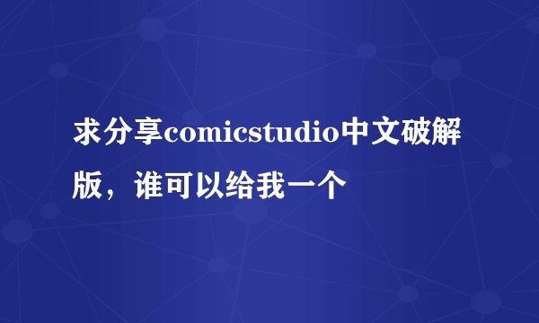 求分享comicstudio中文破解版，谁可以给我一个