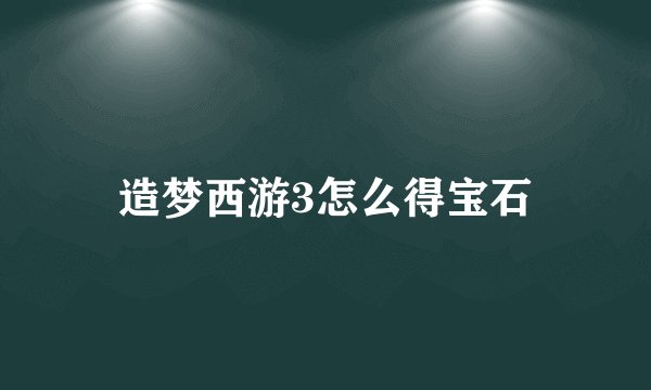 造梦西游3怎么得宝石