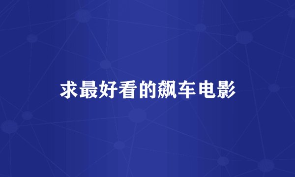 求最好看的飙车电影