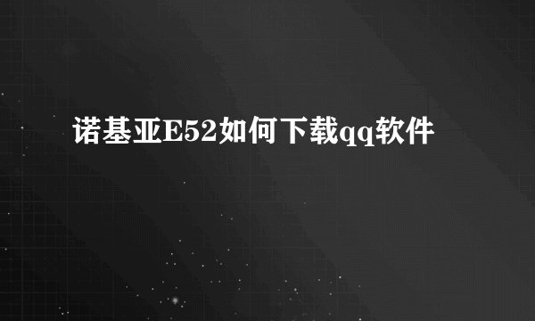 诺基亚E52如何下载qq软件