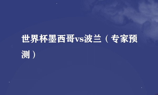 世界杯墨西哥vs波兰（专家预测）