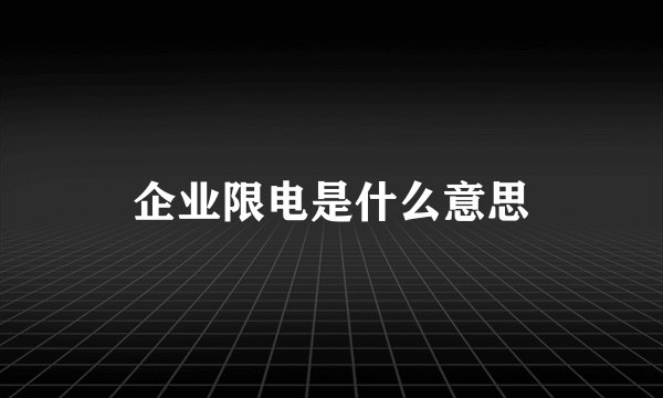 企业限电是什么意思