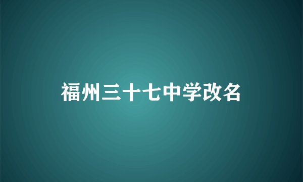 福州三十七中学改名
