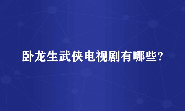 卧龙生武侠电视剧有哪些?
