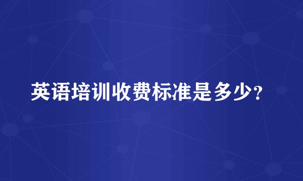 英语培训收费标准是多少?