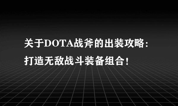 关于DOTA战斧的出装攻略：打造无敌战斗装备组合！
