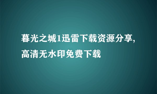 暮光之城1迅雷下载资源分享,高清无水印免费下载