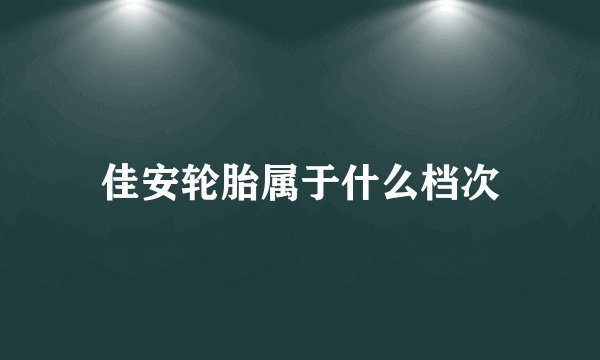 佳安轮胎属于什么档次