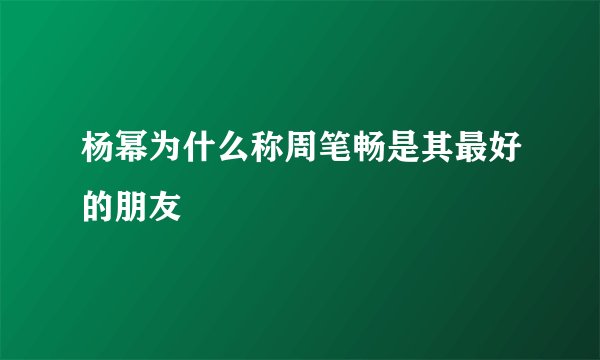 杨幂为什么称周笔畅是其最好的朋友