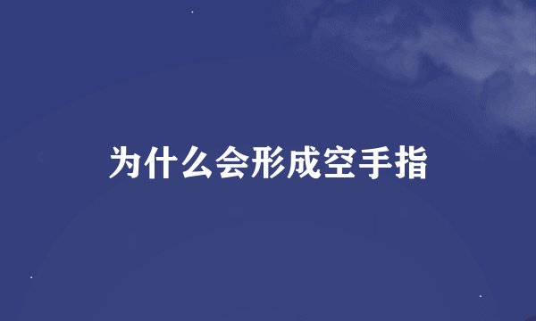 为什么会形成空手指