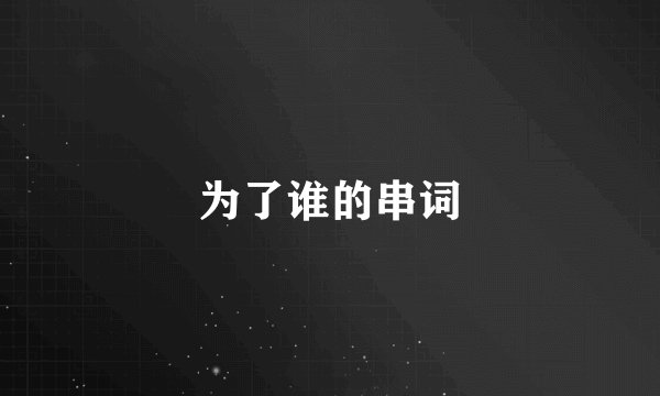 为了谁的串词