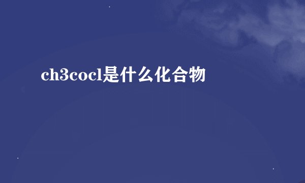 ch3cocl是什么化合物