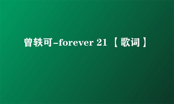 曾轶可-forever 21 【歌词】