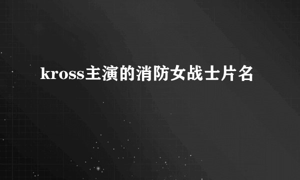 kross主演的消防女战士片名
