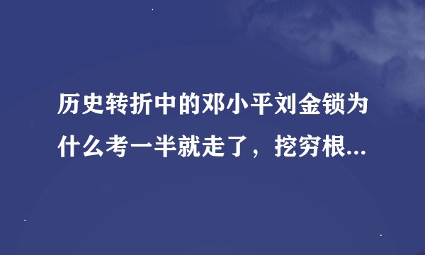 历史转折中的邓小平刘金锁为什么考一半就走了，挖穷根是什么意思