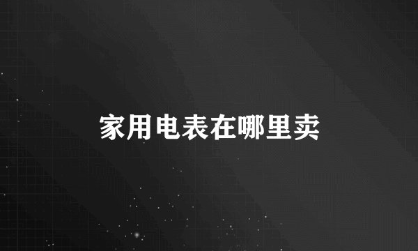 家用电表在哪里卖
