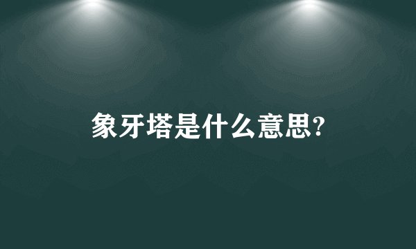象牙塔是什么意思?