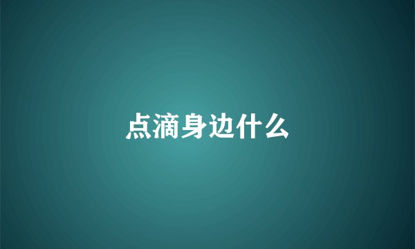 点滴身边什么