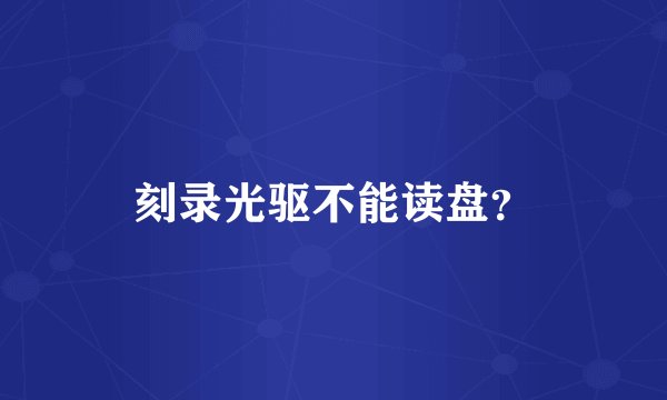 刻录光驱不能读盘？
