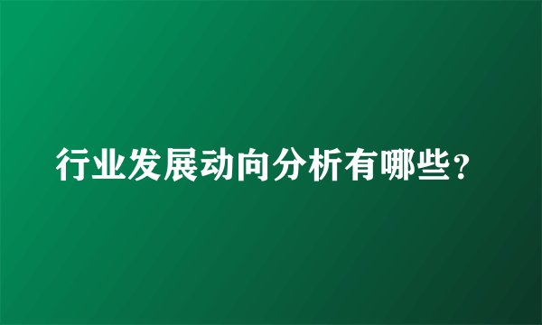 行业发展动向分析有哪些？