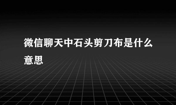 微信聊天中石头剪刀布是什么意思