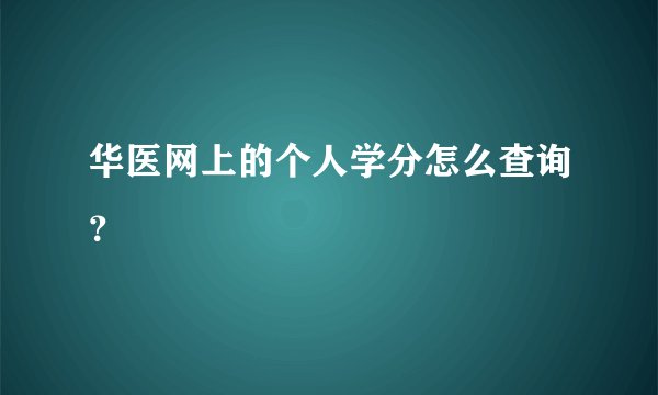 华医网上的个人学分怎么查询？