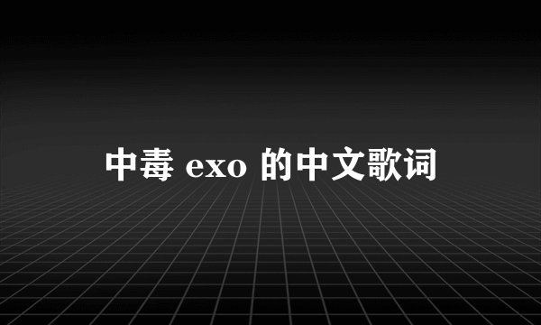 中毒 exo 的中文歌词