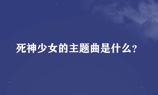 死神少女的主题曲是什么？