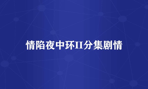 情陷夜中环II分集剧情