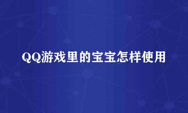 QQ游戏里的宝宝怎样使用