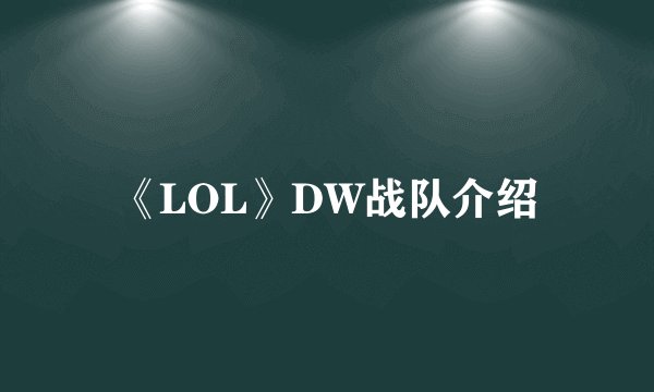 《LOL》DW战队介绍