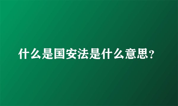 什么是国安法是什么意思？