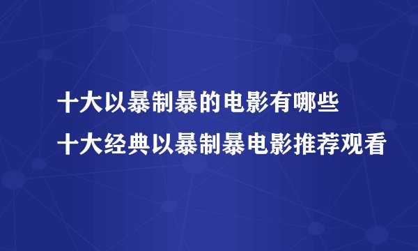 十大以暴制暴的电影有哪些 十大经典以暴制暴电影推荐观看
