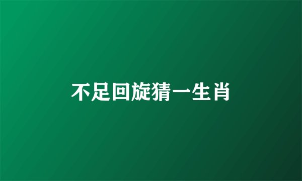 不足回旋猜一生肖