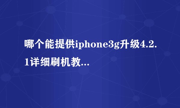 哪个能提供iphone3g升级4.2.1详细刷机教程？有人知道吗？