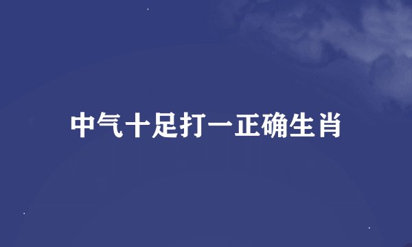 中气十足打一正确生肖