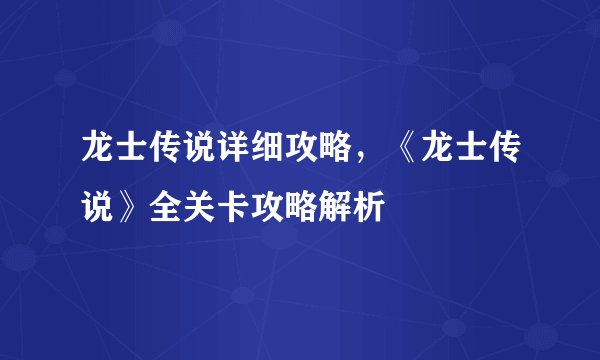龙士传说详细攻略，《龙士传说》全关卡攻略解析