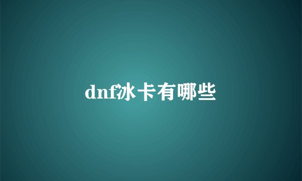 dnf冰卡有哪些