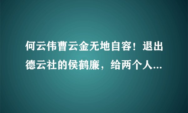 何云伟曹云金无地自容！退出德云社的侯鹤廉，给两个人上了一课！