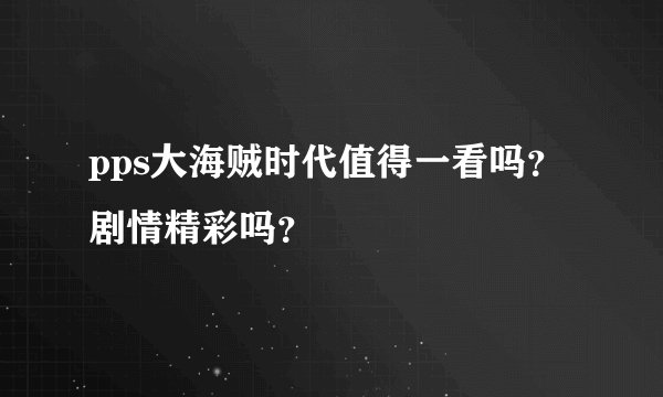 pps大海贼时代值得一看吗？剧情精彩吗？