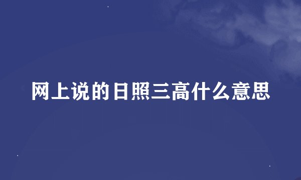 网上说的日照三高什么意思